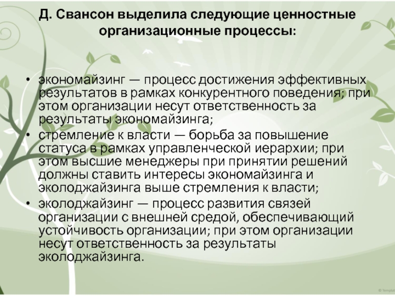 Д. Свансон выделила следующие ценностные организационные процессы:
  экономайзинг — процесс достижения эффективных результатов в рамках конкурентного