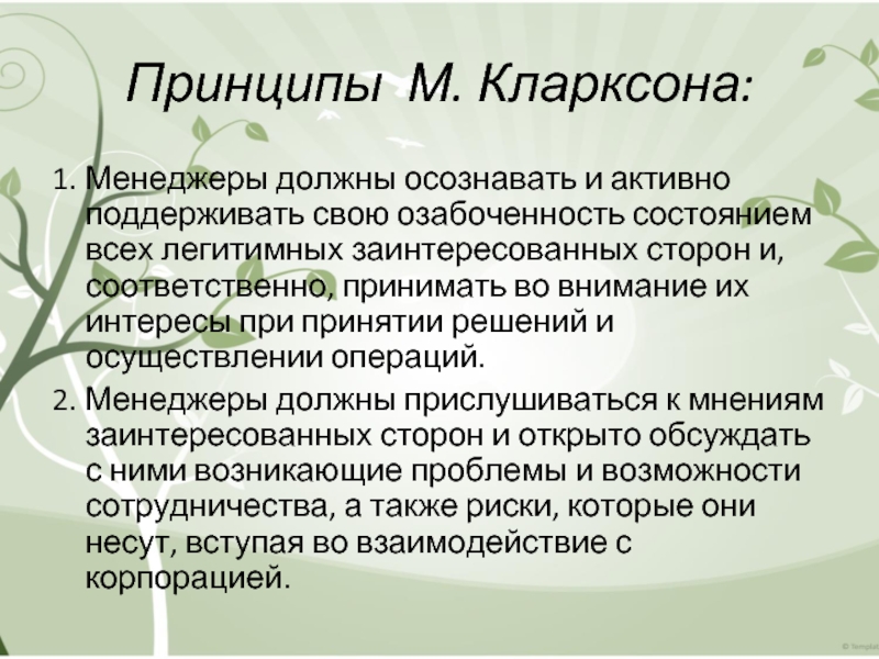 Принципы М. Кларксона: 1. Менеджеры должны осознавать и активно поддерживать свою озабоченность состоянием всех легитимных заинтересованных сторон