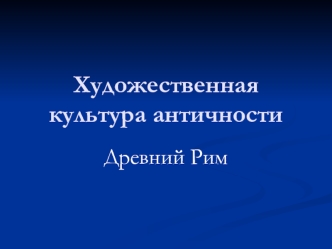 Художественная культура античности. Древний Рим