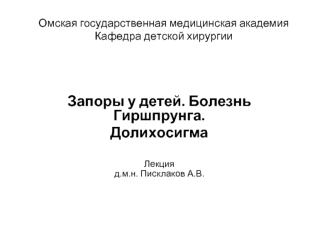 Запоры у детей. Болезнь Гиршпрунга.
Долихосигма





Лекция
д.м.н. Писклаков А.В.