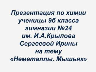 Презентация по химииученицы 9б класса гимназии №24 им. И.А.Крылова Сергеевой Иринына темуНеметаллы. Мышьяк