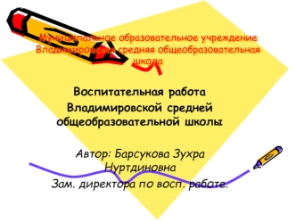 Воспитательная работа 
Владимировской средней общеобразовательной школы

Автор: Барсукова Зухра Нуртдиновна
Зам. директора по восп. работе.