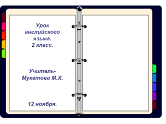 Урок 
английского языка.
2 класс.



Учитель-Мукатова М.Х.



12 ноября.