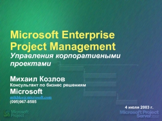 Microsoft Enterprise Project Management Управления корпоративными проектамиМихаил КозловКонсультант по бизнес решениямMicrosoftmikhko@microsoft.com(095)967-8585
4 июля 2003 г.