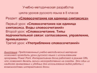 Учебно-методическая разработка
 цикла уроков русского языка в 8 классе
Раздел: Словосочетание как единица синтаксиса
Первый урок: Словосочетание как единица синтаксиса. Виды словосочетаний
Второй урок: Словосочетание. Типы подчинительной связи: согласован