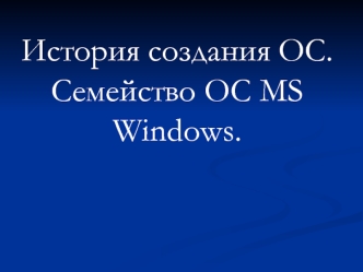 История создания ОС.Семейство ОС MS Windows.