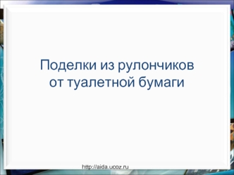 Поделки из рулончиков от туалетной бумаги