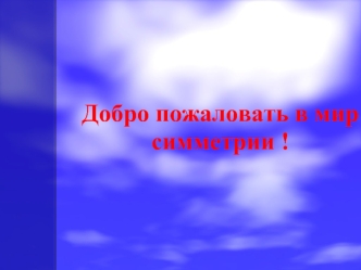 Добро пожаловать в мир симметрии !