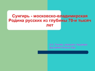 Сунгирь - московско-владимирская Родина русских из глубины 70-и тысяч лет