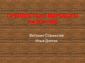 ПРЕПЯТСТВИЯ МИРОВОГО РАЗВИТИЯ