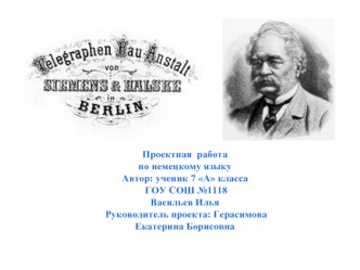 Проектная  работа 
по немецкому языку
Автор: ученик 7 А класса 
 ГОУ СОШ №1118
Васильев Илья
 Руководитель проекта: Герасимова Екатерина Борисовна