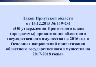 Закон Иркутской области от 15.12.2015 № 119-ОЗ Об утверждении Прогнозного плана приватизации