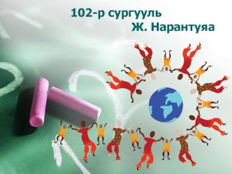 102-р сургууль                                   Ж. Нарантуяа