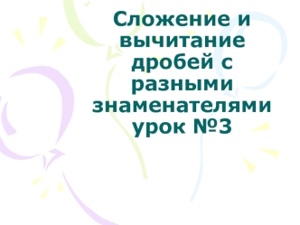 Сложение и вычитание дробей с разными знаменателями урок №3