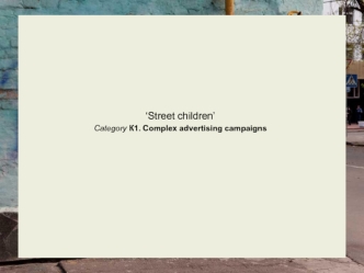 ‘Street children’ 
Category К1. Complex advertising campaigns