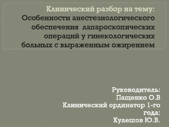 Клинический разбор на тему: Особенности анестезиологического обеспечения  лапароскопических операций у гинекологических больных с выраженным ожирением