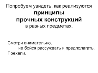 Попробуем увидеть, как реализуются принципы 
прочных конструкций 
в разных предметах.