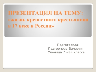 ПРЕЗЕНТАЦИЯ НА ТЕМУ:жизнь крепостного крестьянина в 17 веке в России