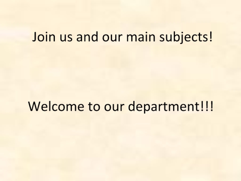 Join us and our main subjects!  Welcome to our department!!!