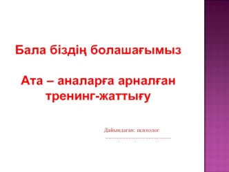 Бала біздің болашағымыз. Ата – аналарға арналған тренинг-жаттығу