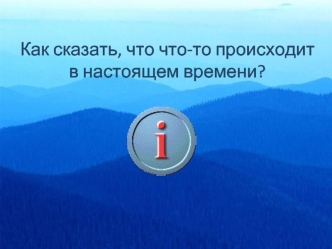 Как сказать, что что-то происходит в настоящем времени?