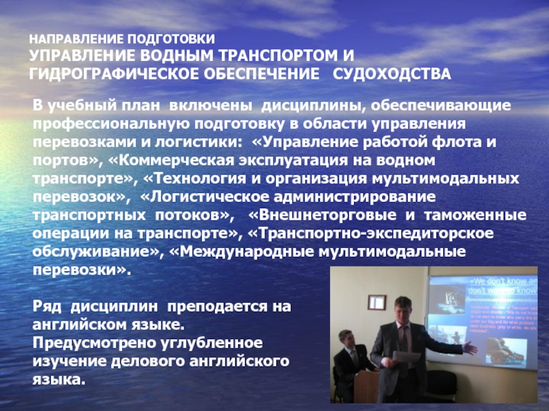 НАПРАВЛЕНИЕ ПОДГОТОВКИ УПРАВЛЕНИЕ ВОДНЫМ ТРАНСПОРТОМ И ГИДРОГРАФИЧЕСКОЕ ОБЕСПЕЧЕНИЕ СУДОХОДСТВАВ учебный план включены дисциплины, обеспечивающие профессиональную
