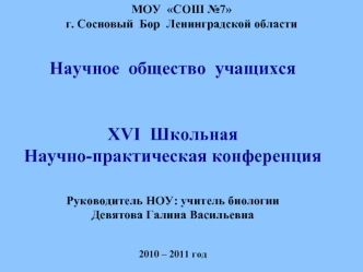 Научное  общество  учащихсяXVI  Школьная Научно-практическая конференцияРуководитель НОУ: учитель биологии Девятова Галина Васильевна2010 – 2011 год