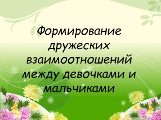 Формирование дружеских взаимоотношений между девочками и мальчиками