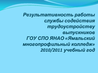 Результативность работы службы содействия трудоустройству выпускников ГОУ СПО ЯНАО Ямальский многопрофильный колледж 2010/2011 учебный год