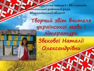 Творчий звіт вчителя української мови і літератури
Звєкової Наталії 
Олександрівни