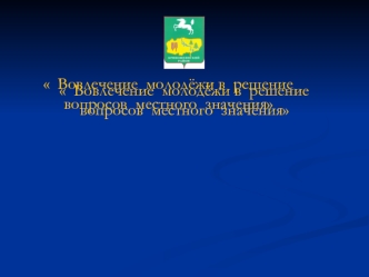 Вовлечение  молодёжи в  решение  вопросов  местного  значения