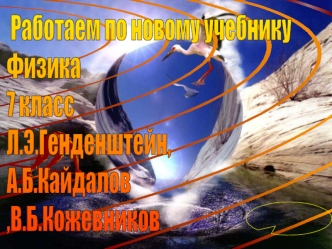 Работаем по новому учебнику 
Физика
7 класс
Л.Э.Генденштейн, 
А.Б.Кайдалов
,В.Б.Кожевников