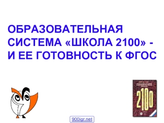 ОБРАЗОВАТЕЛЬНАЯ СИСТЕМА ШКОЛА 2100 - И ЕЕ ГОТОВНОСТЬ К ФГОС