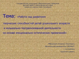 Тема: Работа над развитием
творческих способностей детей дошкольного возраста
 в музыкально-театрализованной деятельности 
на основе эмоционально-эстетических проявлений