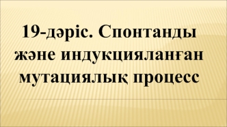 Спонтанды және индукцияланған мутациялық процесс