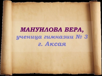 МАНУИЛОВА ВЕРА,ученица гимназии № 3г. Аксая