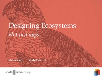 Designing Ecosystems
Not just apps