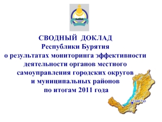 СВОДНЫЙ  ДОКЛАД 
Республики Бурятия
о результатах мониторинга эффективности деятельности органов местного самоуправления городских округов
и муниципальных районов
 по итогам 2011 года