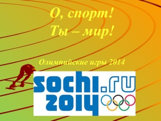 О, спорт!Ты – мир!Олимпийские игры 2014