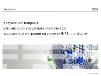 Актуальные вопросы 
оптимизации унаследованных систем 
посредством миграции на единую IBM-платформу