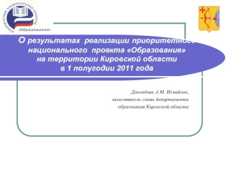 О результатах  реализации приоритетного национального  проекта Образование на территории Кировской областив 1 полугодии 2011 года