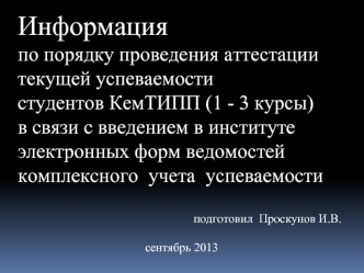 Информация
по порядку проведения аттестации 
текущей успеваемости 
студентов КемТИПП (1 - 3 курсы)
в связи с введением в институте 
электронных форм ведомостей 
комплексного  учета  успеваемости

                                                          п