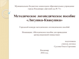 Муниципальное бюджетное дошкольное образовательное учреждение города Владимира Детский сад 71 Методическое логопедическое пособие Лягушка-Квакушка