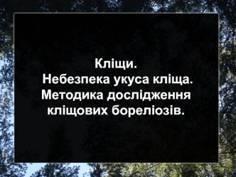 Кліщи. Небезпека укуса кліща. Методика дослідження кліщових бореліозів