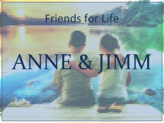 Friends for life. ANNE & JIMM