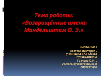 Тема работы:
 Возвращённые имена:
Мандельштам О. Э.