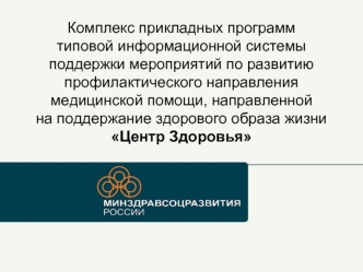 Комплекс прикладных программтиповой информационной системыподдержки мероприятий по развитию профилактического направления медицинской помощи, направленнойна поддержание здорового образа жизниЦентр Здоровья