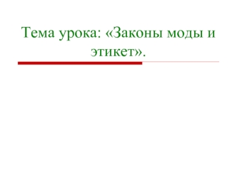 Тема урока: Законы моды и этикет.