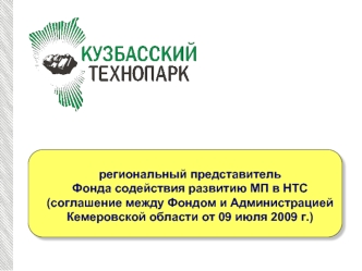 Региональный представитель Фонда содействия развитию МП в НТС (соглашение между Фондом и Администрацией Кемеровской области от 09 июля 2009 г.)