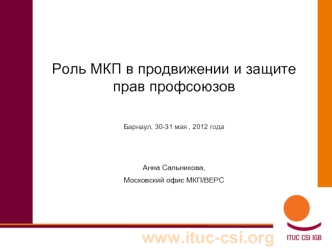 Роль МКП в продвижении и защите прав профсоюзов


Барнаул, 30-31 мая , 2012 года


Анна Сальникова, 
Московский офис МКП/ВЕРС